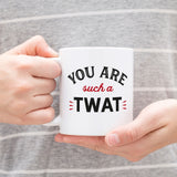You Are Such A Twat - Mug Cup Tea Coffee